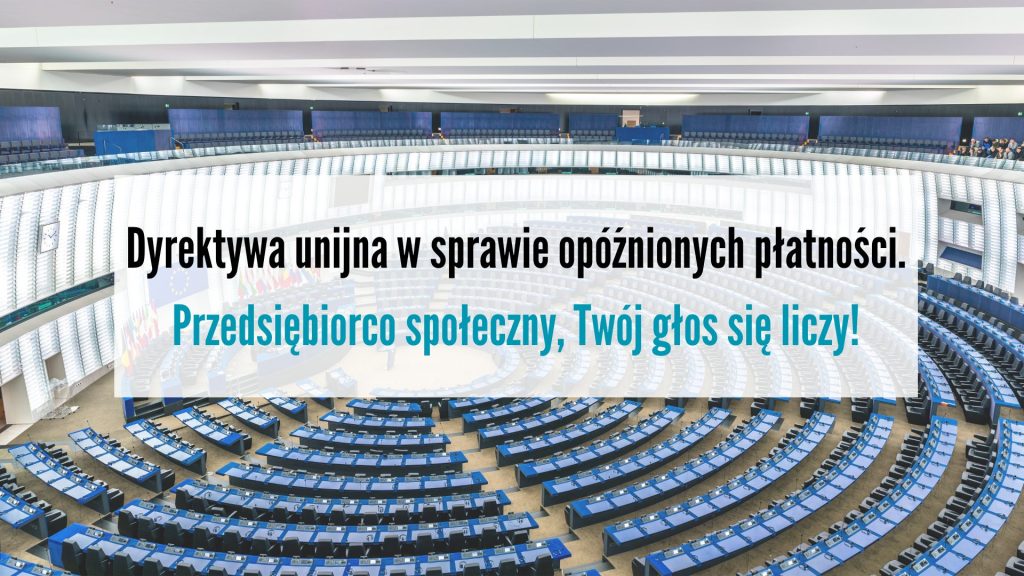 Grafika przedstawia zdjęcie Parlamentu Europejskiego z podpisem "Dyrektywa unijna w sprawie opóźnionych płatności. Przedsiębiorco społeczny, Twój głos się liczy!"